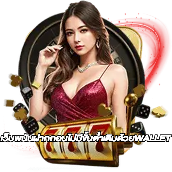 เว็บพนันฝากถอนไม่มีขั้นต่ำเติมด้วยWALLET